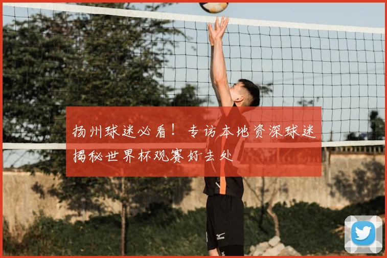 扬州球迷必看！专访本地资深球迷揭秘世界杯观赛好去处