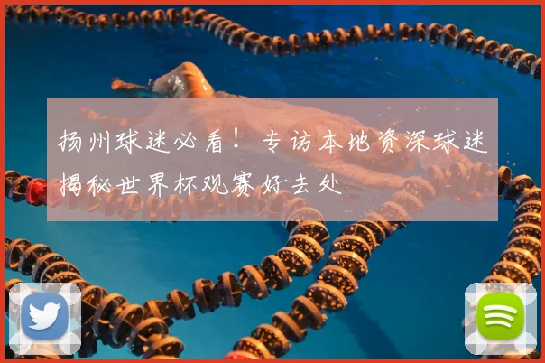 扬州球迷必看！专访本地资深球迷揭秘世界杯观赛好去处